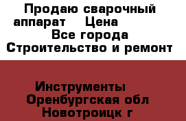 Продаю сварочный аппарат  › Цена ­ 2 500 - Все города Строительство и ремонт » Инструменты   . Оренбургская обл.,Новотроицк г.